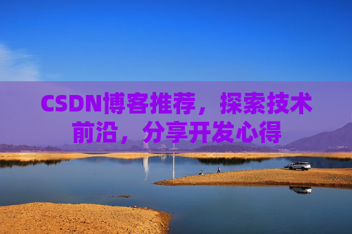 CSDN博客推荐，探索技术前沿，分享开发心得
